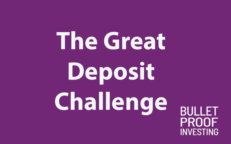 Bulletproof Investing: The Great Deposit Challenge